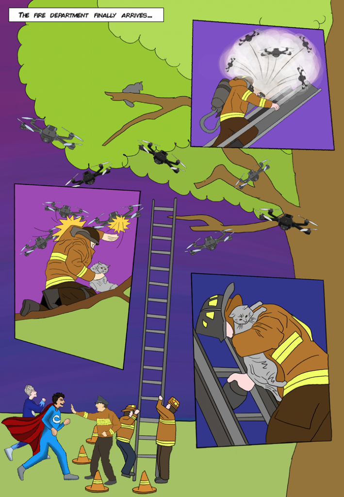 The fire department finally arrives…
Montage of firemen climbing up tree, while swathing away the rogue Quadcopters and holding back overly eager MOOC and Q-Silver. 
They finally get Grumpy down.